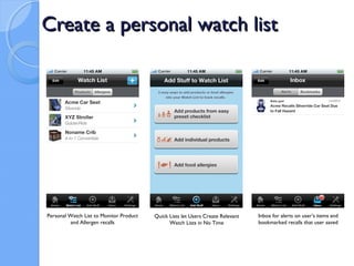 Create a personal watch list




Personal Watch List to Monitor Product   Quick Lists let Users Create Relevant   Inbox for alerts on user’s items and
         and Allergen recalls                  Watch Lists in No Time            bookmarked recalls that user saved
 