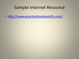 Sample Internet Resource
• http://www.practicalmoneyskills.com/
 