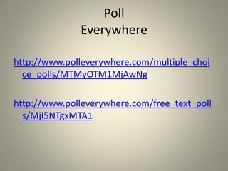 Poll
              Everywhere

http://www.polleverywhere.com/multiple_choi
  ce_polls/MTMyOTM1MjAwNg

http://www.polleverywhere.com/free_text_poll
  s/MjI5NTgxMTA1
 