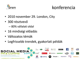 konferencia<br />2010 november 29. London, City<br />300 résztvevő<br />80% vállalati oldal<br />16 minőségi előadás<br />...