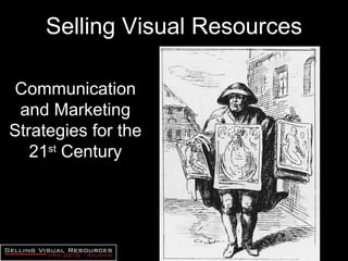 Selling Visual Resources Communication and Marketing Strategies for the 21 st  Century 