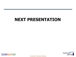NEXT PRESENTATION




     Confidential Presentation Materials
 