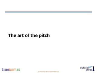 The art of the pitch




              Confidential Presentation Materials
 