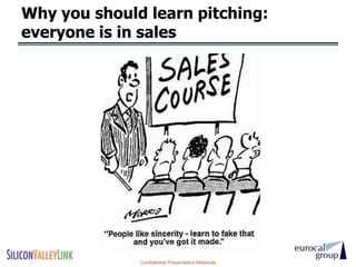 Why you should learn pitching:
everyone is in sales




              Confidential Presentation Materials
 