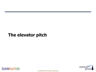 The elevator pitch




             Confidential Presentation Materials
 