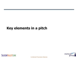 Key elements in a pitch




             Confidential Presentation Materials
 