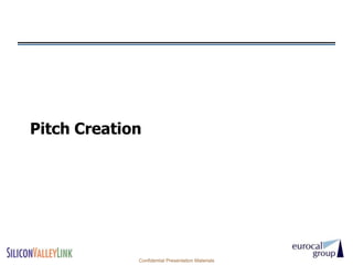 Pitch Creation




             Confidential Presentation Materials
 