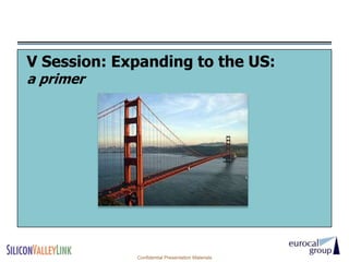 V Session: Expanding to the US:
a primer




             Confidential Presentation Materials
 