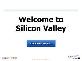 Welcome to
Silicon Valley


    Confidential Presentation Materials
 