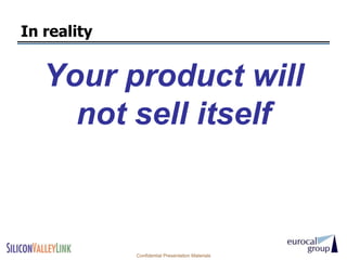 In reality


   Your product will
     not sell itself



             Confidential Presentation Materials
 