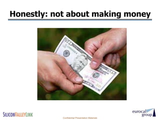 Honestly: not about making money




            Confidential Presentation Materials
 