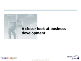 A closer look at business
development




     Confidential Presentation Materials
 