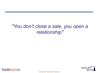 "You don’t close a sale, you open a
           relationship"




            Confidential Presentation Materials
 