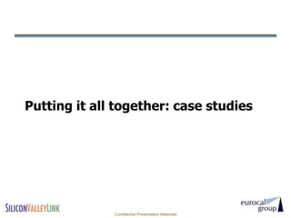 Putting it all together: case studies




              Confidential Presentation Materials
 