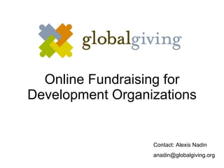 Online Fundraising for Development Organizations Contact: Alexis Nadin [email_address] 