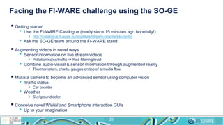 Facing the FI-WARE challenge using the SO-GE
 Getting started
• Use the FI-WARE Catalogue (ready since 15 minutes ago hop...