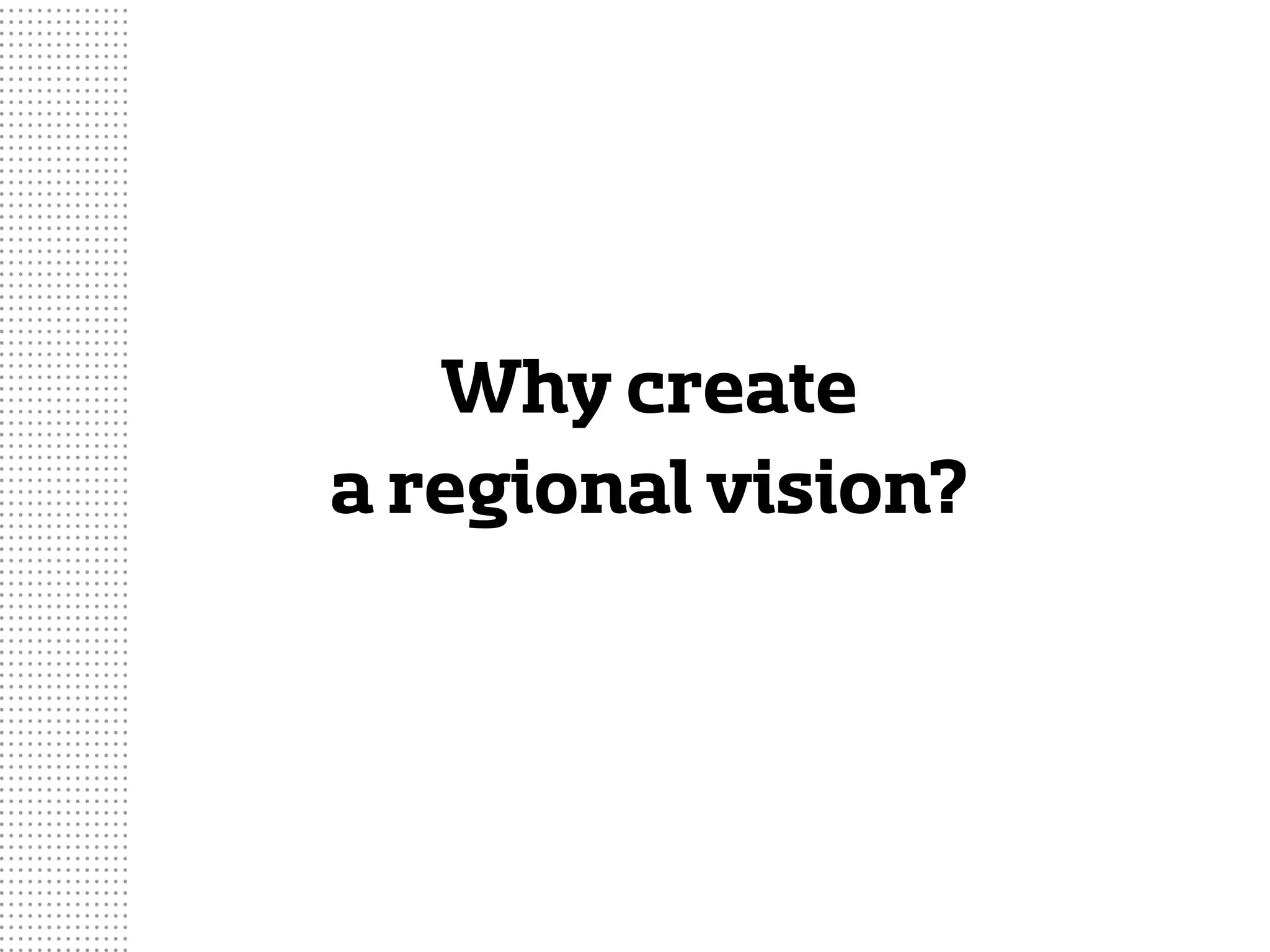 Why create
a regional vision?
 