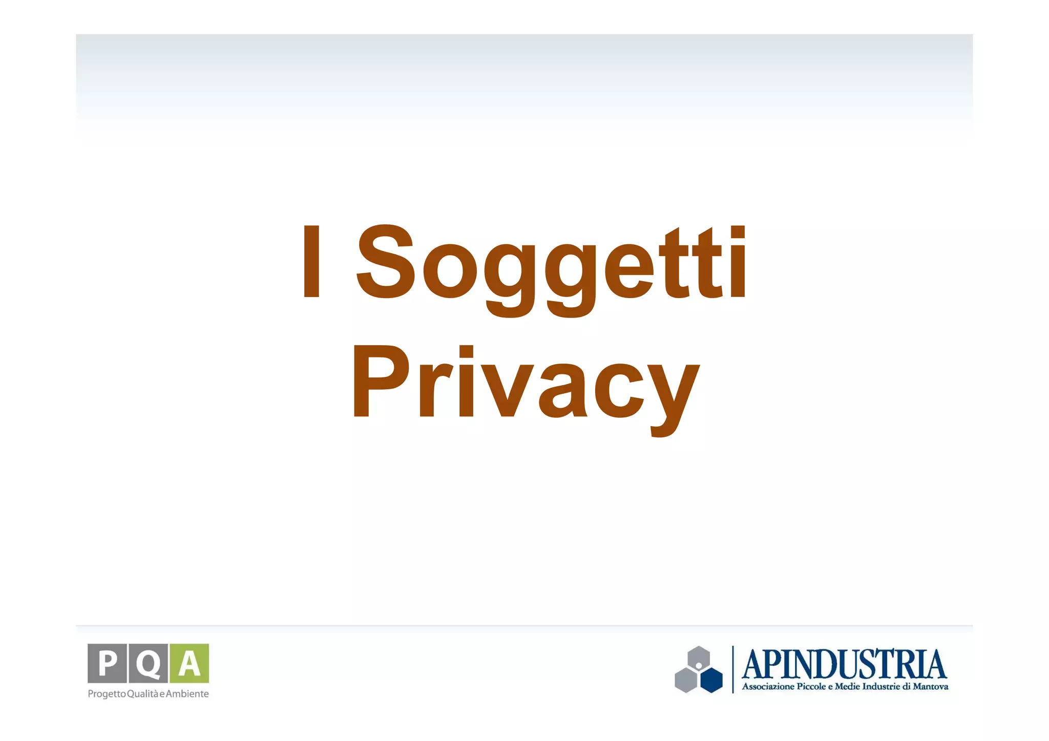 I Soggetti
Privacy
 