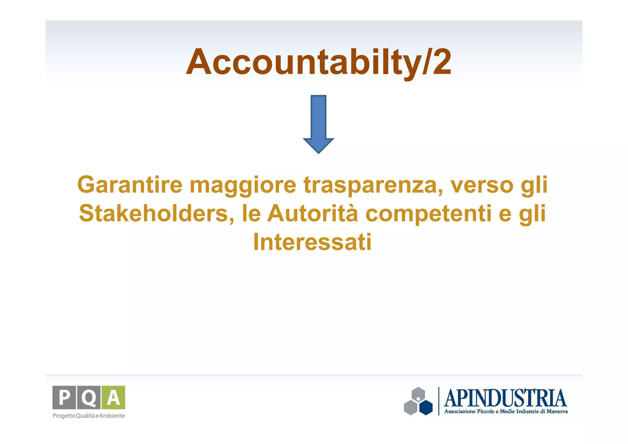 Accountabilty/2
Garantire maggiore trasparenza, verso gli
Stakeholders, le Autorità competenti e gli
Interessati
 