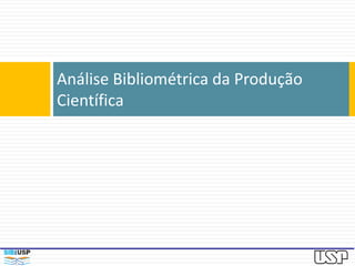 Análise Bibliométrica da Produção
Científica
 