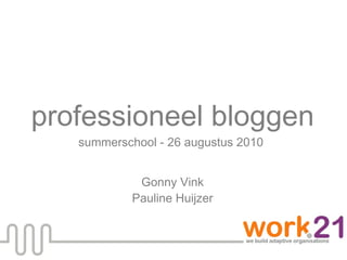 professioneel bloggen summerschool - 26 augustus 2010  Gonny Vink Pauline Huijzer 
