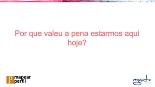 Por que valeu a pena estarmos aqui
hoje?
 