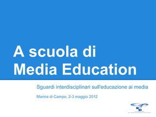 A scuola di
Media Education
  Sguardi interdisciplinari sull'educazione ai media
  Marina di Campo, 2-3 maggio 2012
 