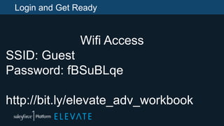 Wifi Access
SSID: Guest
Password: fBSuBLqe
http://bit.ly/elevate_adv_workbook
Login and Get Ready
 