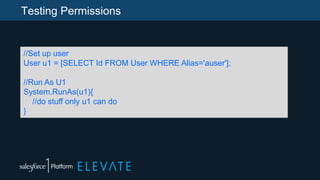 Testing Permissions
//Set up user
User u1 = [SELECT Id FROM User WHERE Alias='auser'];
//Run As U1
System.RunAs(u1){
//do stuff only u1 can do
}
 