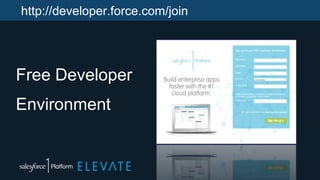 Free Developer
Environment
http://developer.force.com/join
 