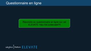 Questionnaire en ligne
Répondre au questionnaire en ligne sur cet
ELEVATE: http://bit.ly/elevateFR
 