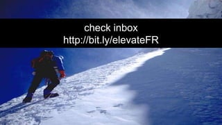 check inbox
http://bit.ly/elevateFR
 