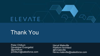 Thank You
Peter Chittum
Developer Evangelist
@pchittum
pchittum@salesforce.com
Hervé Maleville
Platform Architect
@hmaleville
herve.maleville@salesforce.com
 