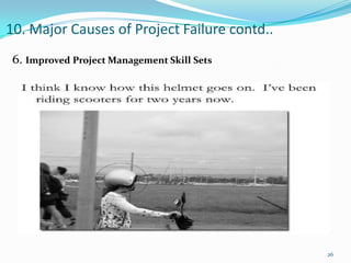 10. Major Causes of Project Failure contd..
 6. Improved Project Management Skill Sets




                                              26
 
