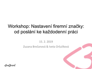 Workshop: Nastavení firemní značky:
od poslání ke každodenní práci
15. 2. 2019
Zuzana Brečanová & Iveta Oršulíková
 