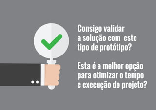 O	OBJETIVO
DO	PROTÓTIPO
NÃO	DEVE	SER	O
PROTÓTIPO	EM	SI
 
