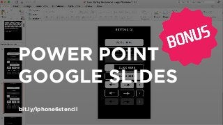 POWER POINT
GOOGLE SLIDES
bit.ly/iphone6stencil
 