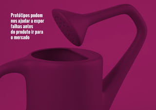 Um	protótipo	deve	ser	um	exercício	de	design,
e	não	apenas	um	entregável.
 