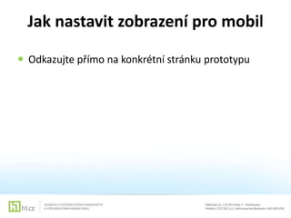 Jak nastavit zobrazení pro mobil
 Odkazujte přímo na konkrétní stránku prototypu

 