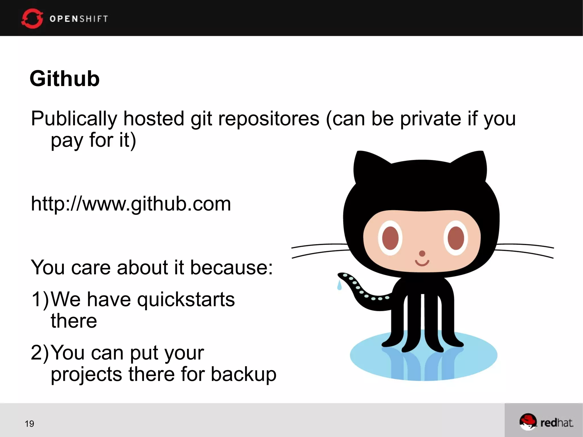 Github
 Publically hosted git repositores (can be private if you
   pay for it)


 http://www.github.com


 You care about it because:
 1)We have quickstarts
   there
 2)You can put your
   projects there for backup

19
 