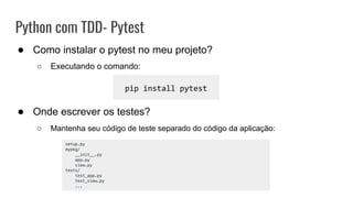 Python com TDD- Pytest
● Como instalar o pytest no meu projeto?
○ Executando o comando:
● Onde escrever os testes?
○ Mantenha seu código de teste separado do código da aplicação:
pip install pytest
 