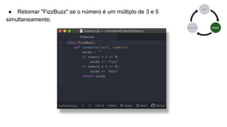 ● Retornar "FizzBuzz" se o número é um múltiplo de 3 e 5
simultaneamente;
 