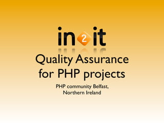 Quality Assurance
for PHP projects
PHP community Belfast,
Northern Ireland
 
