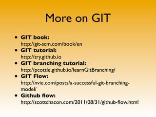 More on GIT
• GIT book:
http://git-scm.com/book/en
• GIT tutorial:
http://try.github.io
• GIT branching tutorial:
http://p...