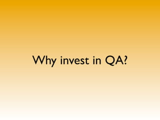 Why invest in QA?
 