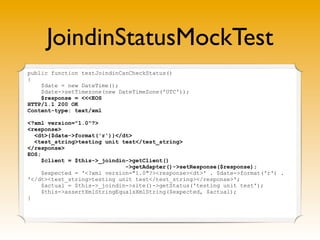 JoindinStatusMockTest
public function testJoindinCanCheckStatus()
{
    $date = new DateTime();
    $date->setTimezone(new DateTimeZone('UTC'));
    $response = <<<EOS
HTTP/1.1 200 OK
Content-type: text/xml

<?xml version="1.0"?>
<response>
  <dt>{$date->format('r')}</dt>
  <test_string>testing unit test</test_string>
</response>
EOS;
     $client = $this->_joindin->getClient()
                              ->getAdapter()->setResponse($response);
     $expected = '<?xml version="1.0"?><response><dt>' . $date->format('r') .
'</dt><test_string>testing unit test</test_string></response>';
     $actual = $this->_joindin->site()->getStatus('testing unit test');
     $this->assertXmlStringEqualsXmlString($expected, $actual);
}
 