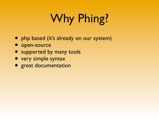 Why Phing?
• php based (it’s already on our system)
• open-source
• supported by many tools
• very simple syntax
• great documentation
 
