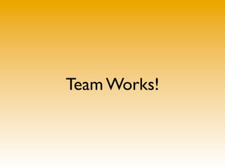 Team Works!
 
