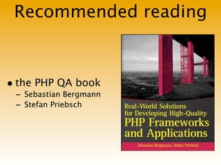 Recommended reading



• the PHP QA book
 - Sebastian Bergmann
 - Stefan Priebsch
 