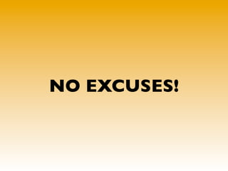 NO EXCUSES!
 